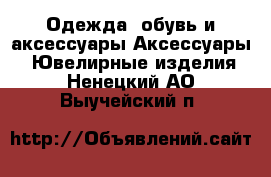 Одежда, обувь и аксессуары Аксессуары - Ювелирные изделия. Ненецкий АО,Выучейский п.